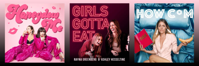 Collage of three podcast covers. From left to right: Honeydew Me — two women in hot pink jumpsuits drinking cocktails; Girls Gotta Eat — two women mid-laugh, holding wine bottles; How C*m — a woman in bed holding a banana in one hand and a red book labelled “sex” in the other