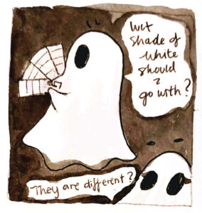 Illustration for a ghost asking its friend, 'wut shade of white should I go with?' Its friend responds, 'They are different?'