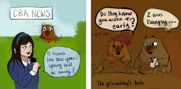 COMIC: Panel 1 features a CBA news anchor, smiling at a bewildered groundhog while saying, "It seems like this year's spring will be early!" Panel 2 features a sleepy groundhog saying to its partner in their habitat, 'The groundhogs' hole,' "Do they know u woke up early? Ugh, it's cold . . ." while the other groundhog responds, "I was hungry . . ." 