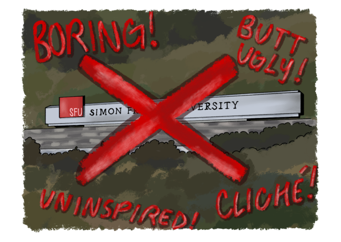 AbigailStreifel-SFUSign ILLUSTRATION: A drawing of the SFU sign with a giant X through it. Around it, scatter the words: uninspired, boring, cliché, butt ugly.