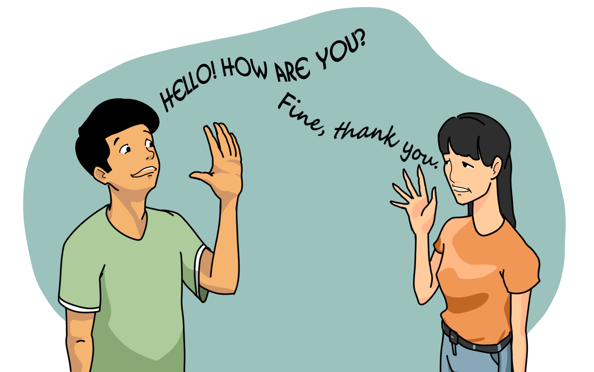 Two people standing side by side, speaking to one another. Speech emerges from them. One person says “Hello! How are you?” in capital letters, while the other says “Fine, thank you” in italics.