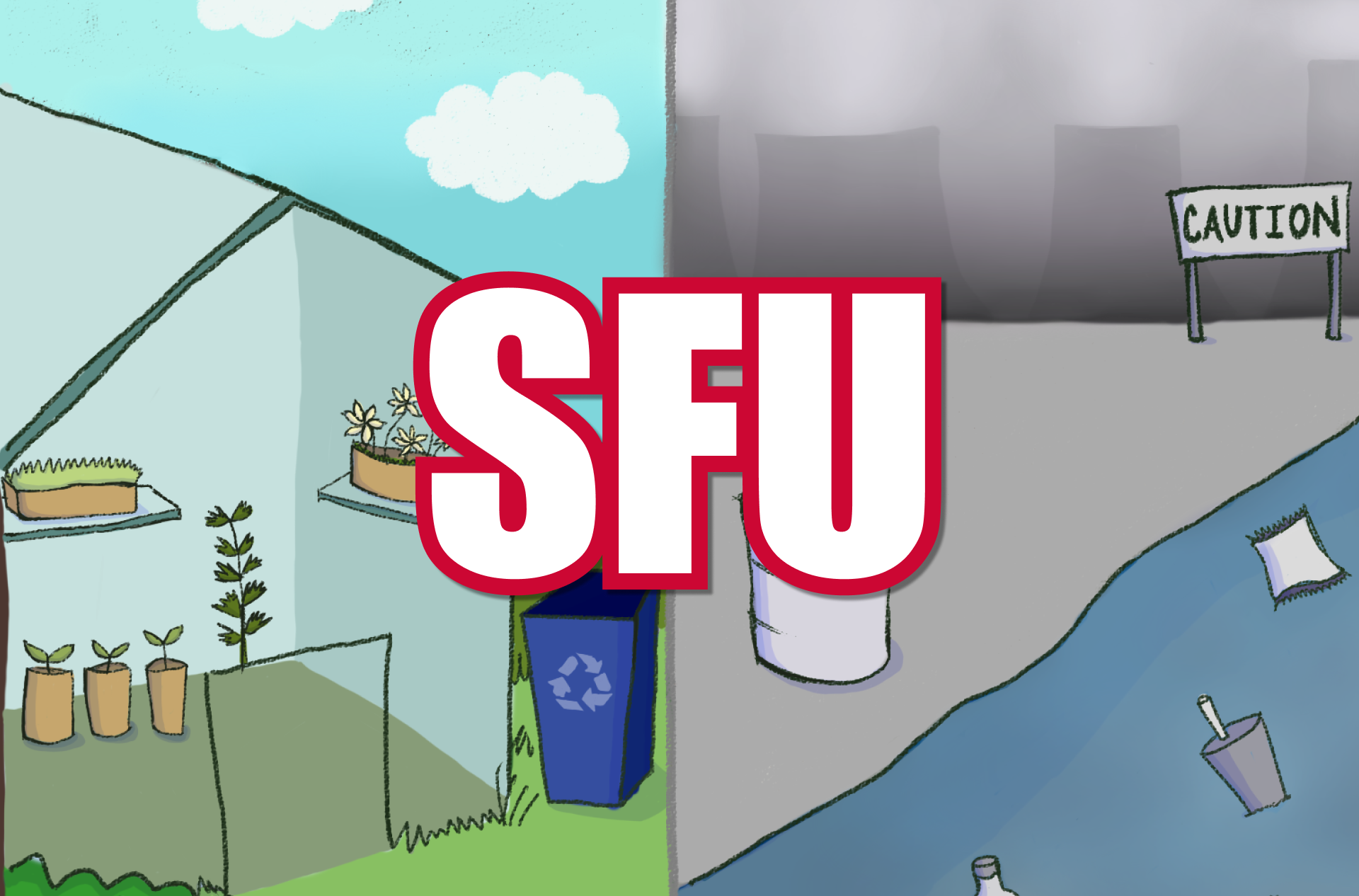 a bold SFU in the center of the illustration. On the right side there is a polluted river, with a caution sign right next to the river. The sky is grey. On the left side, there is a greenhouse with healthy plants and a recycling bin on the side. The sky is blue and has clouds.